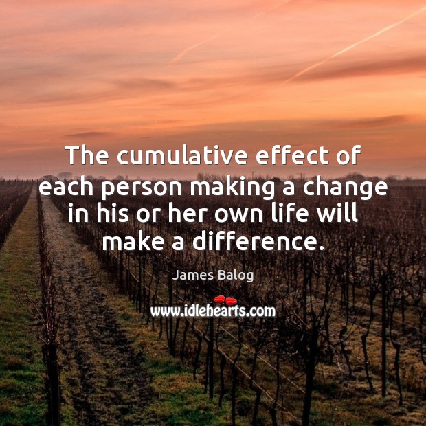 The cumulative effect of each person making a change in his or James Balog Picture Quote