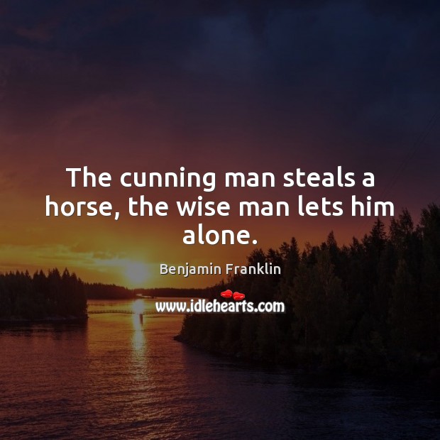 The cunning man steals a horse, the wise man lets him alone. Wise Quotes Image