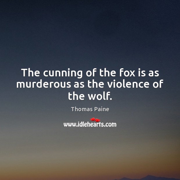 The cunning of the fox is as murderous as the violence of the wolf. Thomas Paine Picture Quote