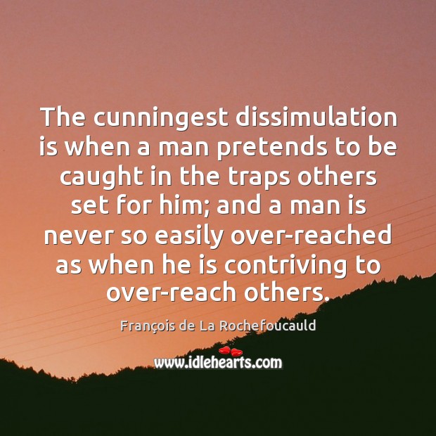 The cunningest dissimulation is when a man pretends to be caught in Image