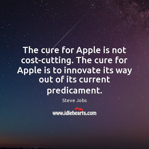 The cure for Apple is not cost-cutting. The cure for Apple is Steve Jobs Picture Quote