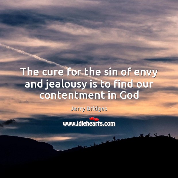 The cure for the sin of envy and jealousy is to find our contentment in God Jerry Bridges Picture Quote