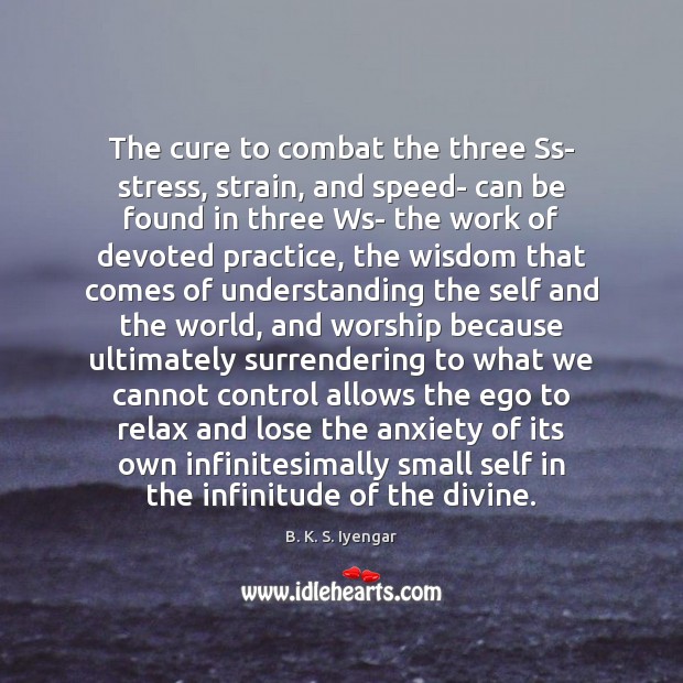 The cure to combat the three Ss- stress, strain, and speed- can B. K. S. Iyengar Picture Quote
