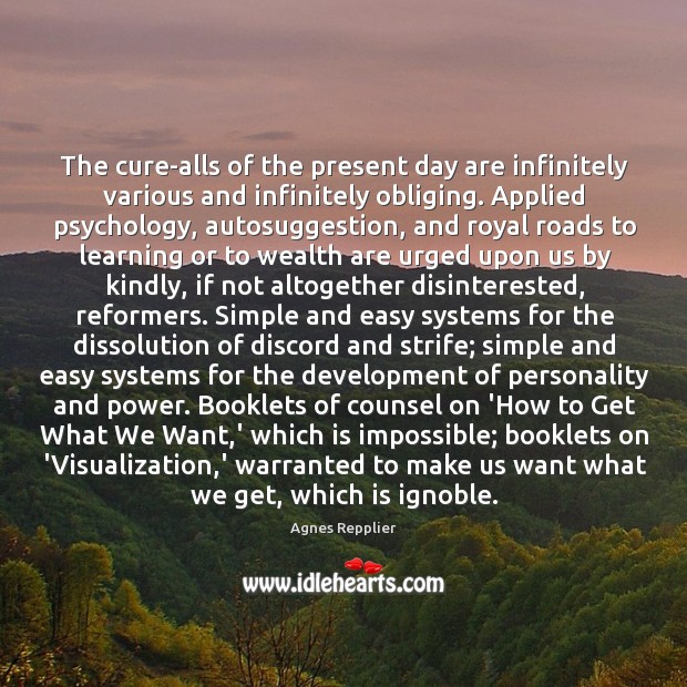 The cure-alls of the present day are infinitely various and infinitely obliging. Agnes Repplier Picture Quote