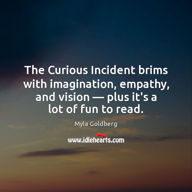 The Curious Incident brims with imagination, empathy, and vision — plus it’s a Myla Goldberg Picture Quote