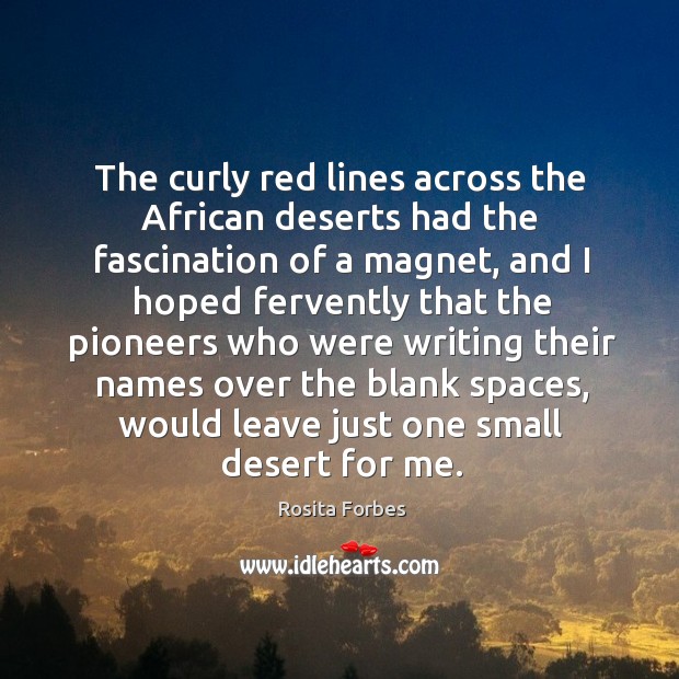 The curly red lines across the African deserts had the fascination of Rosita Forbes Picture Quote