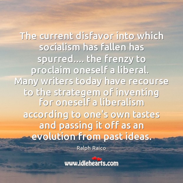 The current disfavor into which socialism has fallen has spurred…. the frenzy Ralph Raico Picture Quote