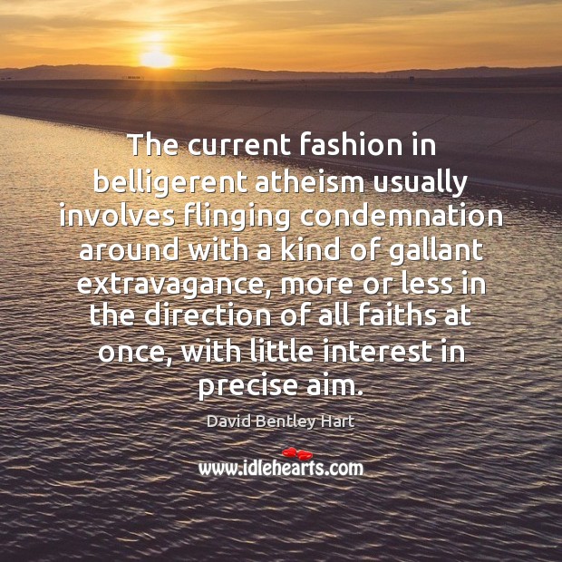 The current fashion in belligerent atheism usually involves flinging condemnation around with David Bentley Hart Picture Quote