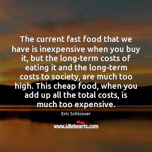 The current fast food that we have is inexpensive when you buy Eric Schlosser Picture Quote
