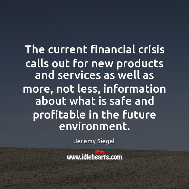 The current financial crisis calls out for new products and services as 
