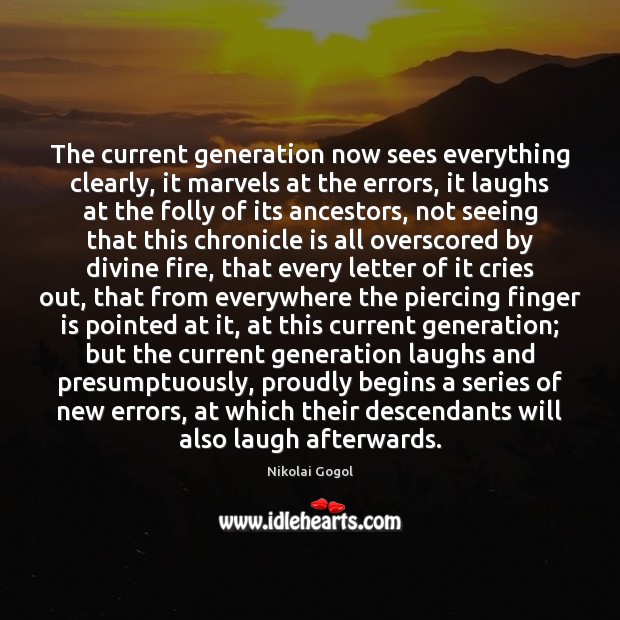 The current generation now sees everything clearly, it marvels at the errors, Nikolai Gogol Picture Quote