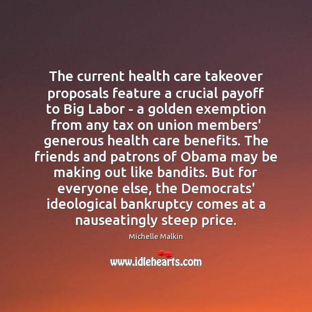 The current health care takeover proposals feature a crucial payoff to Big Michelle Malkin Picture Quote