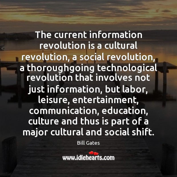 The current information revolution is a cultural revolution, a social revolution, a Bill Gates Picture Quote