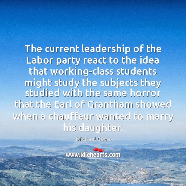 The current leadership of the Labor party react to the idea that Michael Gove Picture Quote