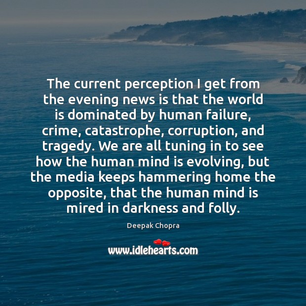 The current perception I get from the evening news is that the Deepak Chopra Picture Quote