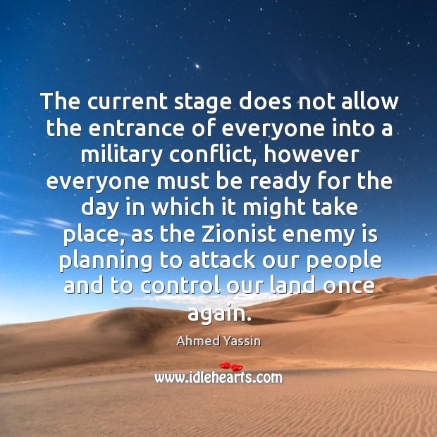 The current stage does not allow the entrance of everyone into a military conflict Ahmed Yassin Picture Quote