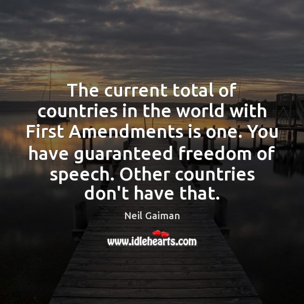 The current total of countries in the world with First Amendments is Neil Gaiman Picture Quote