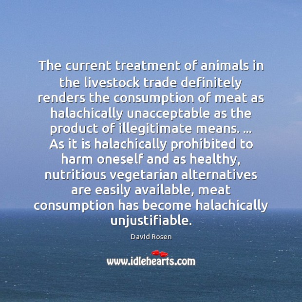 The current treatment of animals in the livestock trade definitely renders the David Rosen Picture Quote