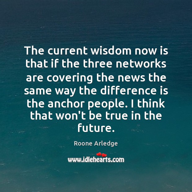 The current wisdom now is that if the three networks are covering Roone Arledge Picture Quote