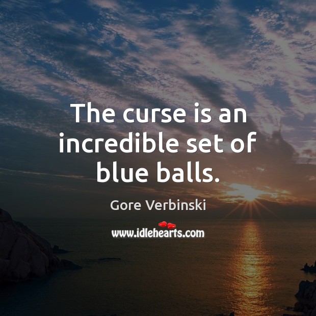 The curse is an incredible set of blue balls. Gore Verbinski Picture Quote