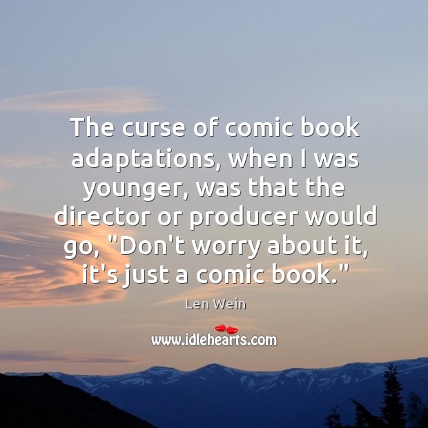 The curse of comic book adaptations, when I was younger, was that Len Wein Picture Quote