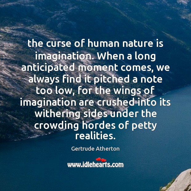 The curse of human nature is imagination. When a long anticipated moment Gertrude Atherton Picture Quote