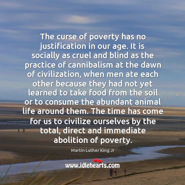 The curse of poverty has no justification in our age. It is Image