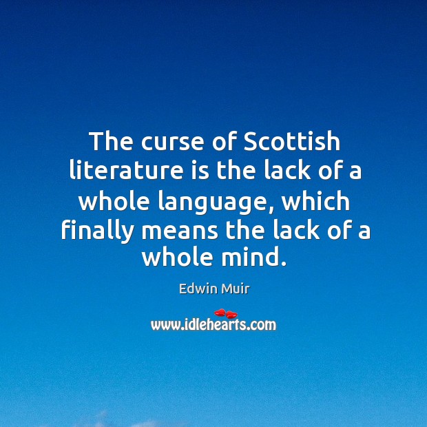 The curse of Scottish literature is the lack of a whole language, Edwin Muir Picture Quote