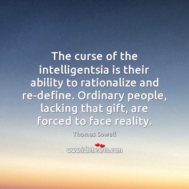 The curse of the intelligentsia is their ability to rationalize and re-define. Thomas Sowell Picture Quote