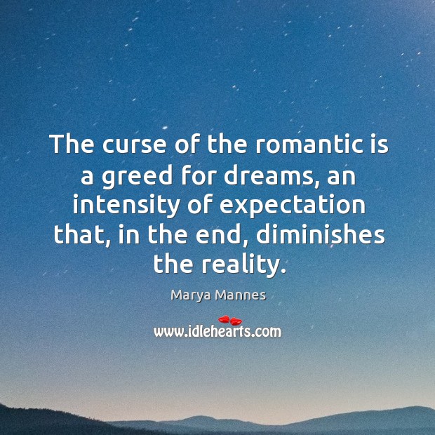 The curse of the romantic is a greed for dreams, an intensity of expectation that, in the end, diminishes the reality. Image
