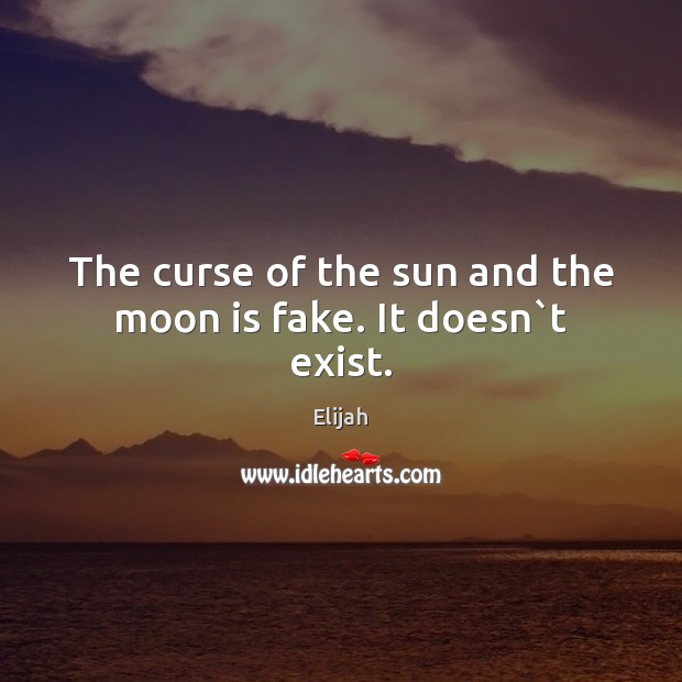 The curse of the sun and the moon is fake. It doesn`t exist. Image