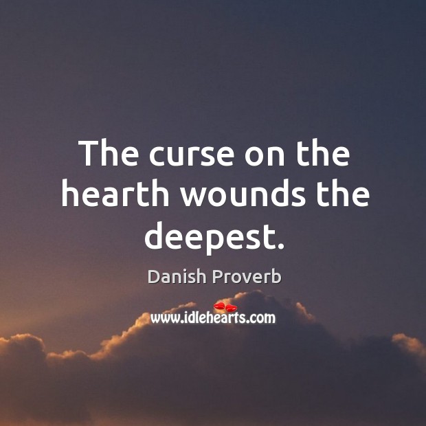 The curse on the hearth wounds the deepest. Danish Proverbs Image