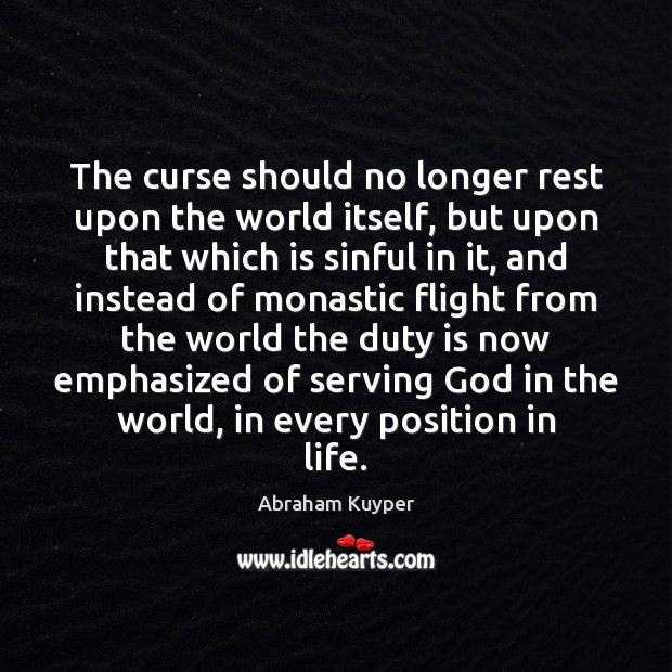 The curse should no longer rest upon the world itself, but upon Abraham Kuyper Picture Quote