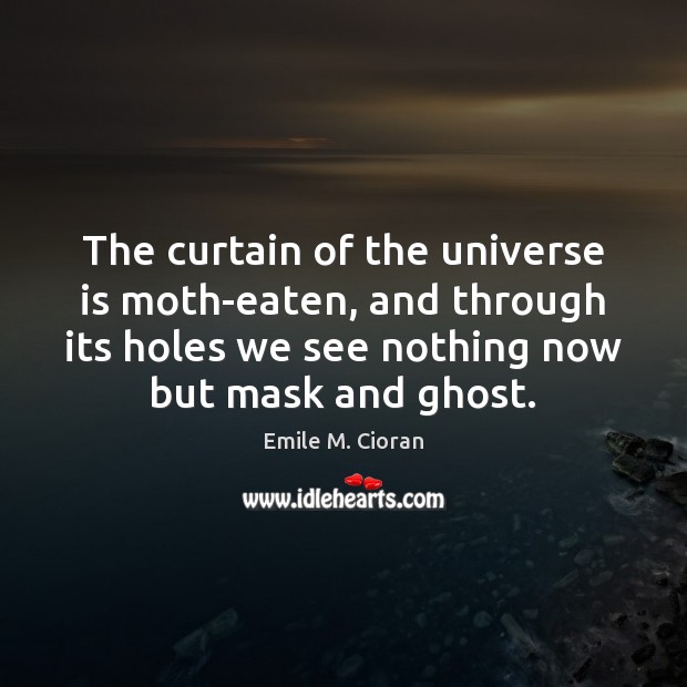 The curtain of the universe is moth-eaten, and through its holes we Emile M. Cioran Picture Quote