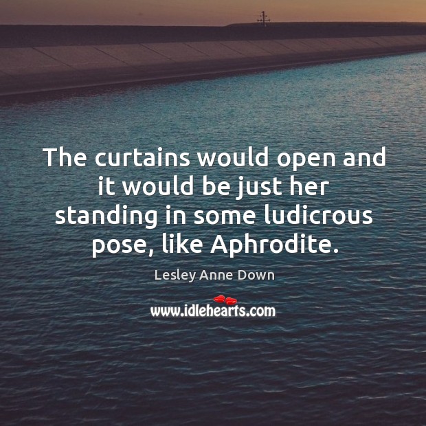 The curtains would open and it would be just her standing in some ludicrous pose, like aphrodite. Image