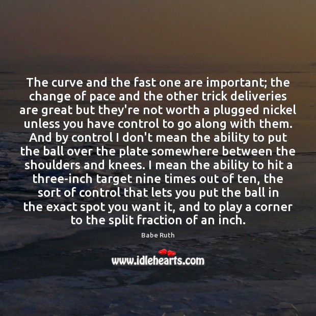 The curve and the fast one are important; the change of pace Babe Ruth Picture Quote
