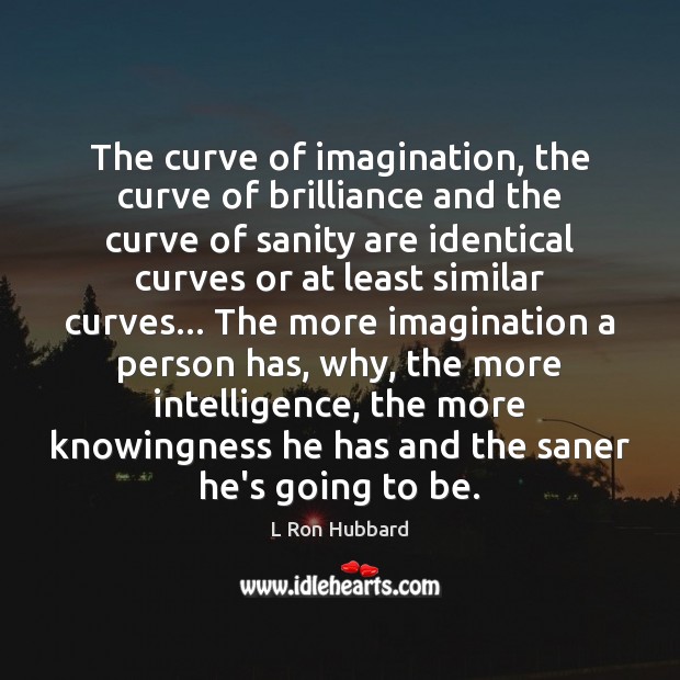 The curve of imagination, the curve of brilliance and the curve of L Ron Hubbard Picture Quote