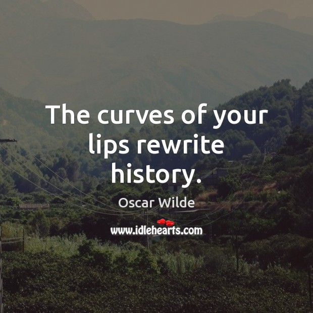 The curves of your lips rewrite history. Oscar Wilde Picture Quote
