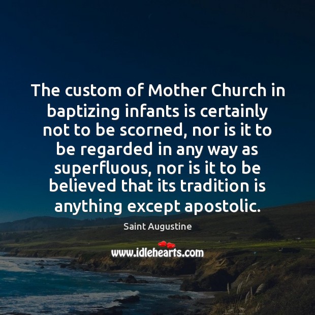 The custom of Mother Church in baptizing infants is certainly not to Image