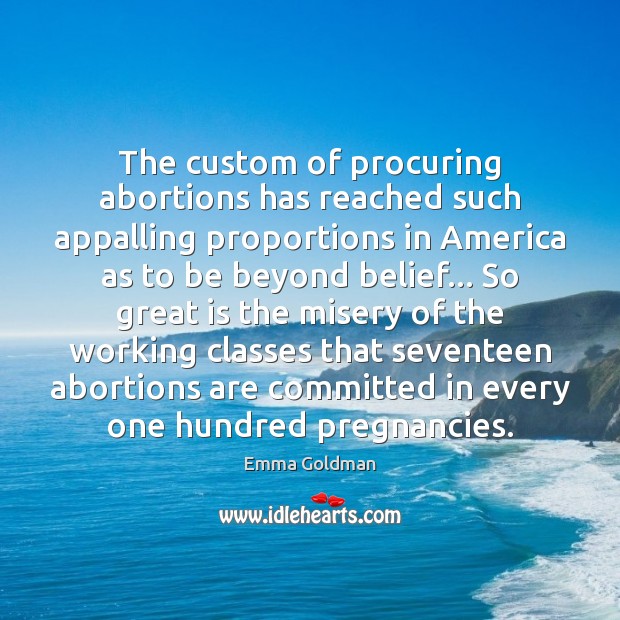 The custom of procuring abortions has reached such appalling proportions in America Emma Goldman Picture Quote