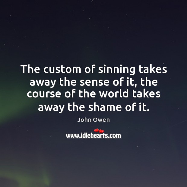 The custom of sinning takes away the sense of it, the course Image