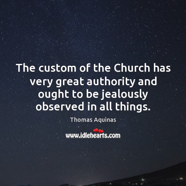 The custom of the Church has very great authority and ought to Image
