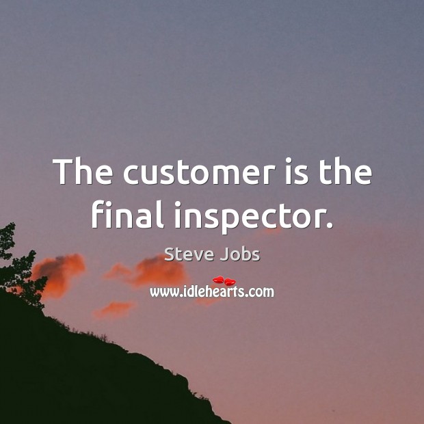 The customer is the final inspector. Steve Jobs Picture Quote