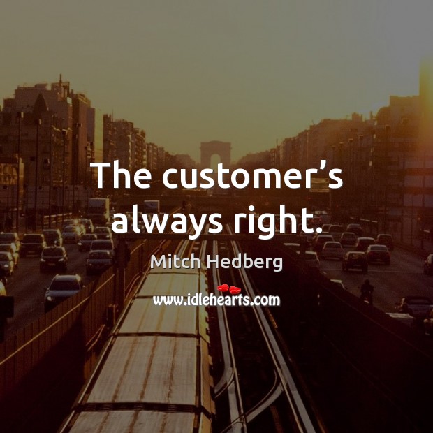 The customer’s always right. Image