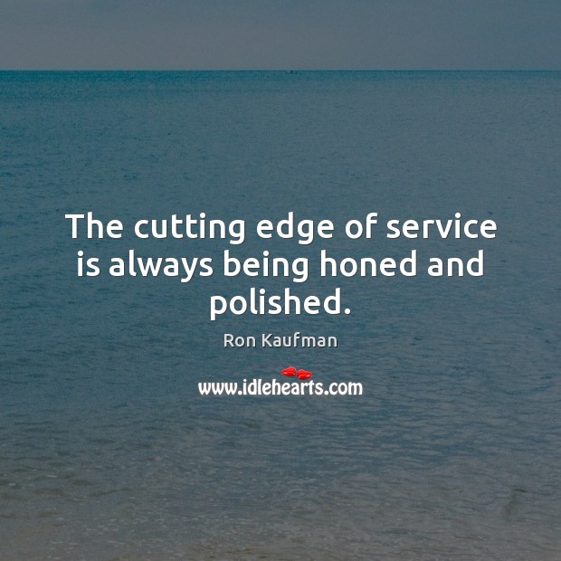The cutting edge of service is always being honed and polished. Image