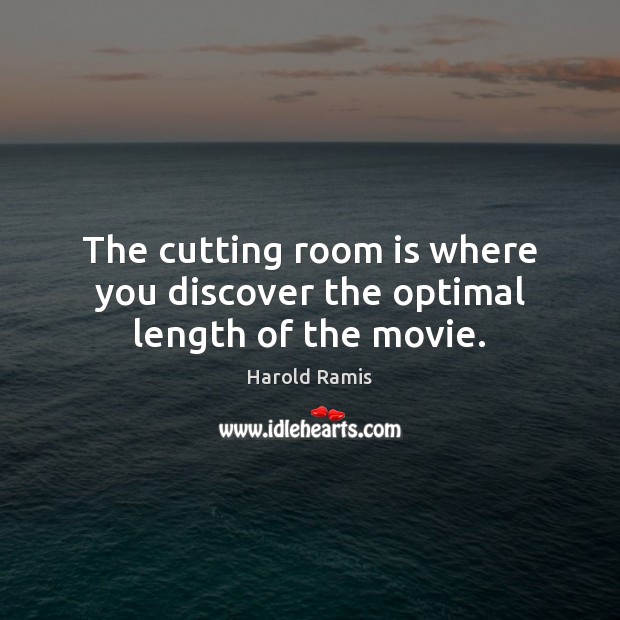 The cutting room is where you discover the optimal length of the movie. Harold Ramis Picture Quote