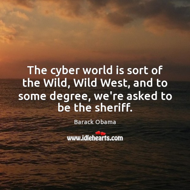 The cyber world is sort of the Wild, Wild West, and to World Quotes Image