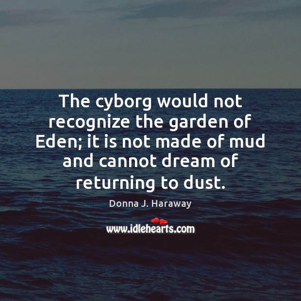 The cyborg would not recognize the garden of Eden; it is not Donna J. Haraway Picture Quote