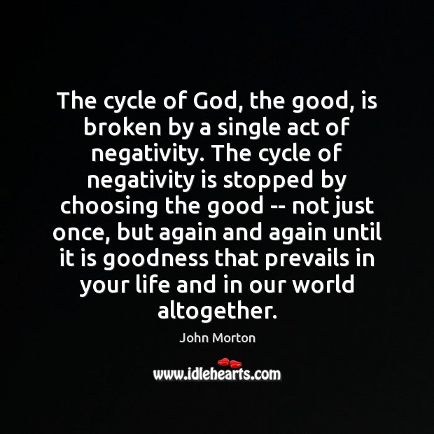 The cycle of God, the good, is broken by a single act John Morton Picture Quote