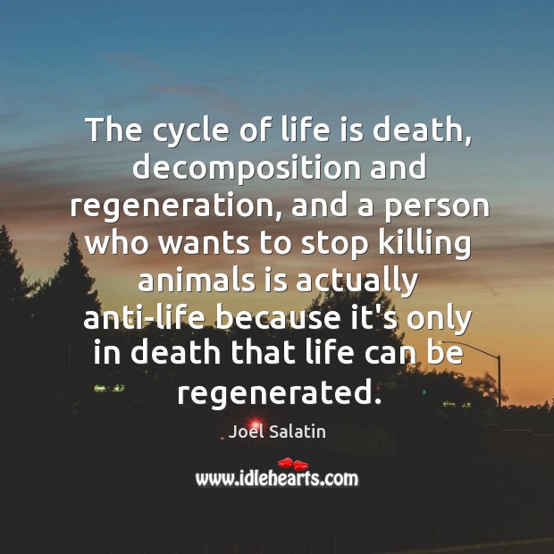 The cycle of life is death, decomposition and regeneration, and a person Joel Salatin Picture Quote